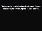 [PDF Download] The Industrial Revolution Explained: Steam Sparks and Massive Wheels (England's