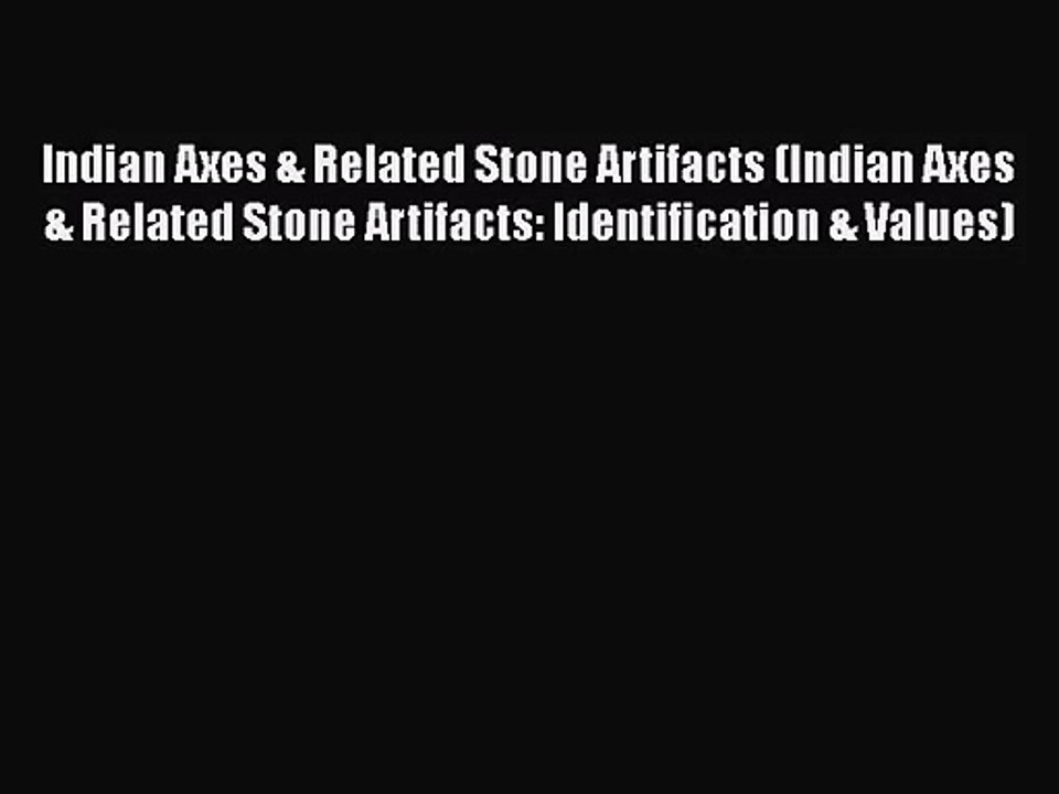 Read Indian Axes & Related Stone Artifacts (Indian Axes & Related Stone Artifacts: Identification