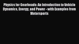 [PDF Download] Physics for Gearheads: An Introduction to Vehicle Dynamics Energy and Power