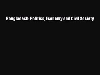 [PDF Download] Bangladesh: Politics Economy and Civil Society [Download] Full Ebook