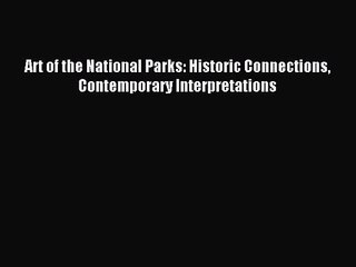 [PDF Download] Art of the National Parks: Historic Connections Contemporary Interpretations