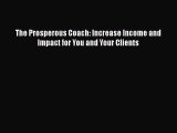 [PDF Download] The Prosperous Coach: Increase Income and Impact for You and Your Clients [Read]