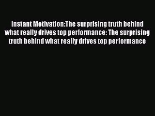 [PDF Download] Instant Motivation:The surprising truth behind what really drives top performance: