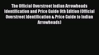 Download The Official Overstreet Indian Arrowheads Identification and Price Guide 9th Edition