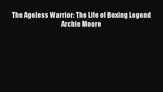 [PDF Download] The Ageless Warrior: The Life of Boxing Legend Archie Moore [PDF] Full Ebook