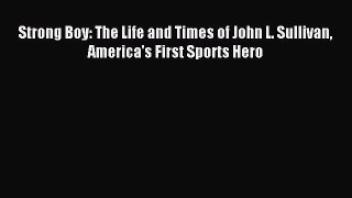 [PDF Download] Strong Boy: The Life and Times of John L. Sullivan America's First Sports Hero