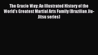 [PDF Download] The Gracie Way: An Illustrated History of the World's Greatest Martial Arts