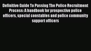 [PDF Download] Definitive Guide To Passing The Police Recruitment Process: A handbook for prospective