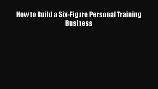 [PDF Download] How to Build a Six-Figure Personal Training Business [Download] Full Ebook