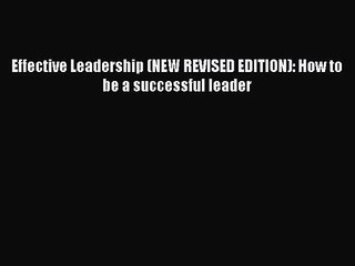 [PDF Download] Effective Leadership (NEW REVISED EDITION): How to be a successful leader [Download]