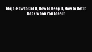 [PDF Download] Mojo: How to Get It How to Keep It How to Get It Back When You Lose It [Download]