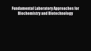 [PDF Download] Fundamental Laboratory Approaches for Biochemistry and Biotechnology [PDF] Full