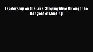 [PDF Download] Leadership on the Line: Staying Alive through the Dangers of Leading [Download]