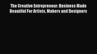 [PDF Download] The Creative Entrepreneur: Business Made Beautiful For Artists Makers and Designers
