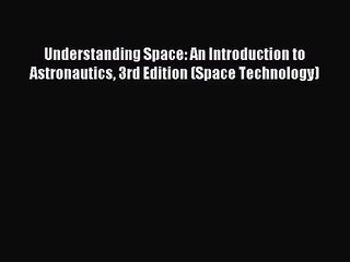 [PDF Download] Understanding Space: An Introduction to Astronautics 3rd Edition (Space Technology)