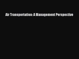 [PDF Download] Air Transportation: A Management Perspective [Download] Full Ebook