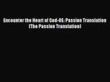 Encounter the Heart of God-OE: Passion Translation (The Passion Translation) [Read] Full Ebook