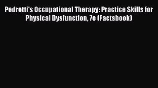 Pedretti's Occupational Therapy: Practice Skills for Physical Dysfunction 7e (Factsbook) [Read]