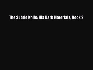 [PDF Download] The Subtle Knife: His Dark Materials Book 2 [PDF] Full Ebook