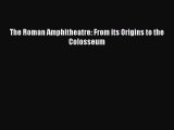 [PDF Download] The Roman Amphitheatre: From its Origins to the Colosseum [PDF] Full Ebook