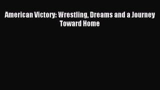 [PDF Download] American Victory: Wrestling Dreams and a Journey Toward Home [PDF] Online