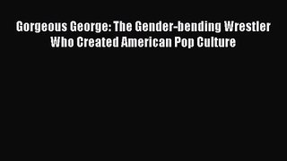 [PDF Download] Gorgeous George: The Gender-bending Wrestler Who Created American Pop Culture