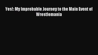 [PDF Download] Yes!: My Improbable Journey to the Main Event of Wrestlemania [Download] Full