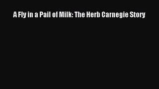 [PDF Download] A Fly in a Pail of Milk: The Herb Carnegie Story [Download] Online