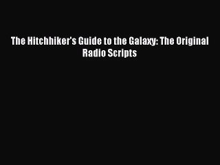 [PDF Download] The Hitchhiker's Guide to the Galaxy: The Original Radio Scripts [PDF] Full