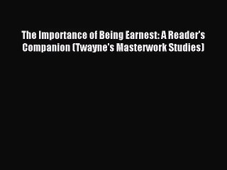 [PDF Download] The Importance of Being Earnest: A Reader's Companion (Twayne's Masterwork Studies)