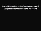 [PDF Download] How to Write an Impressive Cv and Cover Letter: A Comprehensive Guide for the