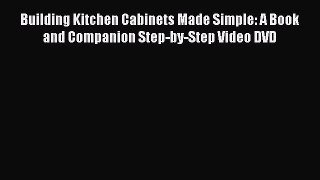 [PDF Download] Building Kitchen Cabinets Made Simple: A Book and Companion Step-by-Step Video