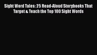 Download Sight Word Tales: 25 Read-Aloud Storybooks That Target & Teach the Top 100 Sight Words