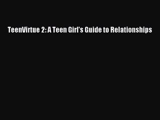 [PDF Download] TeenVirtue 2: A Teen Girl's Guide to Relationships [Read] Online