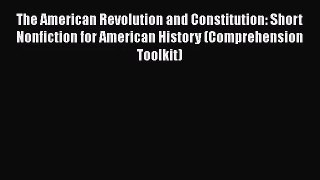 Read The American Revolution and Constitution: Short Nonfiction for American History (Comprehension