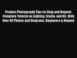 [PDF Download] Product Photography Tips for Ebay and Beyond: Complete Tutorial on Lighting