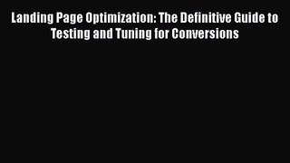 [PDF Download] Landing Page Optimization: The Definitive Guide to Testing and Tuning for Conversions