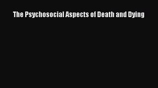 [PDF Download] The Psychosocial Aspects of Death and Dying [Download] Online