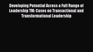 [PDF Download] Developing Potential Across a Full Range of Leadership TM: Cases on Transactional