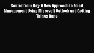 [PDF Download] Control Your Day: A New Approach to Email Management Using Microsoft Outlook