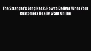 [PDF Download] The Stranger's Long Neck: How to Deliver What Your Customers Really Want Online