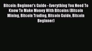[PDF Download] Bitcoin: Beginner's Guide - Everything You Need To Know To Make Money With Bitcoins