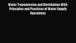 Read Water Transmission and Distribution WSO: Principles and Practices of Water Supply Operations