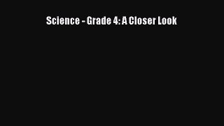 Read Science - Grade 4: A Closer Look Ebook Free