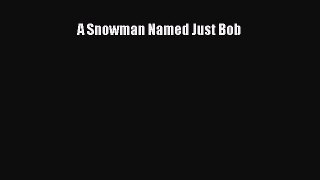 Read A Snowman Named Just Bob Ebook Free
