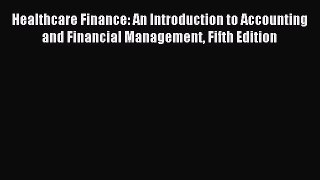 [PDF Download] Healthcare Finance: An Introduction to Accounting and Financial Management Fifth