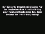 [PDF Download] Ebay Selling: The Ultimate Guide to Starting Your Own Ebay Business From Scratch