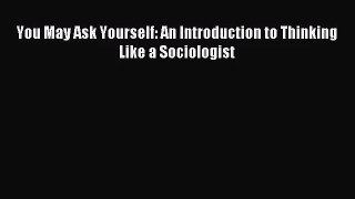 You May Ask Yourself: An Introduction to Thinking Like a Sociologist [Download] Online