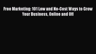 [PDF Download] Free Marketing: 101 Low and No-Cost Ways to Grow Your Business Online and Off