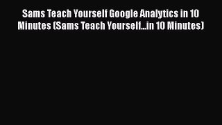 [PDF Download] Sams Teach Yourself Google Analytics in 10 Minutes (Sams Teach Yourself...in